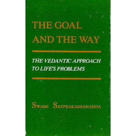 Goal and the Way: The Vedantic Way to Life's Problems
