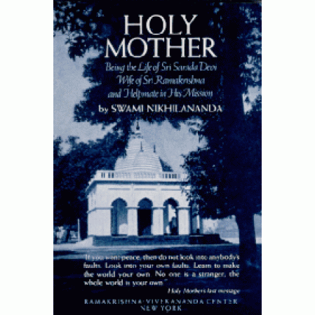 Holy Mother  -- by Sw. Nikhilananda: Being the Life of Sri Sarada Devi- Wife of Sri Ramakrishna- and Helpmate in His Mission