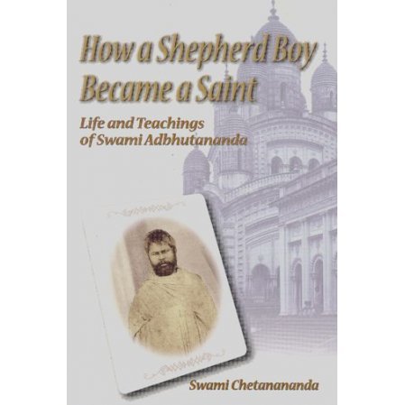 How A Shepherd Boy Became A Saint: Life and Teachings of Swami Adbhutananda