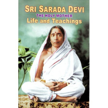 Sri Sarada Devi: The Holy Mother Life and Teachings