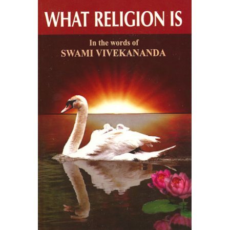 What Religion Is: In the Words of  Swami Vivekananda