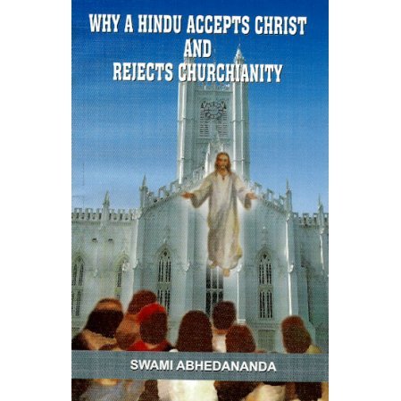 Why a Hindu Accepts Chirst and Rejects Churchianity