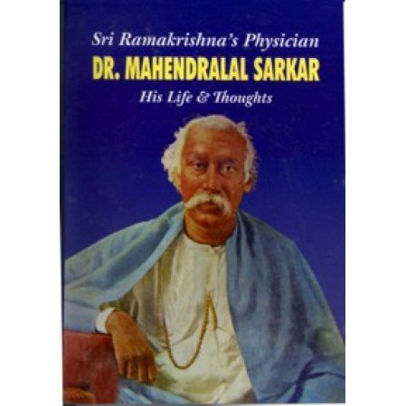 Ramakrishna's Physician: Dr. Mahendralal Sarkar: His Life and Thoughts