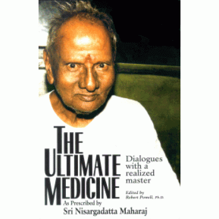 Ultimate Medicine  As Prescribed by Sri Nisargadatta Maharaj