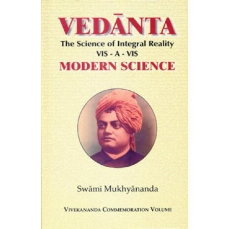 Vedanta: The Science of Integral Reality Vis-a-vis Modern Science