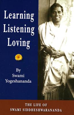 Learning, Listening, Loving: The Biography of Swami Siddheswarananda