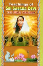 Teachings of Sri Sarada Devi: The Holy Mother